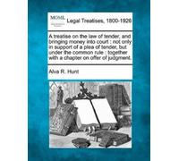 Alva R Hunt A treatise on the law of tender, and bringing money into (Tascabile)
