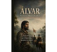 ÁLVAR NÚÑEZ CABEZA DE VACA: El viaje que cambió dos Mundos: 7