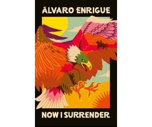 Álvaro Enrigue Now I Surrender (Copertina rigida)