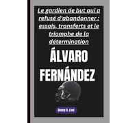ÁLVARO FERNÁNDEZ: Le gardien de but qui a refusé d'abandonner : essais, transferts et le triomphe de la détermination