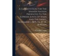 Alvaro Florez E A Constitution For The Spanish Nation Presented To T (Tascabile)