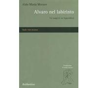 Alvaro nel labirinto. Tre saggi (e un'appendice)