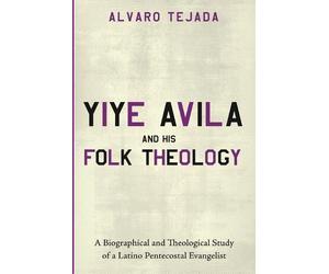Alvaro Tejada Yiye Avila and His Folk Theology (Tascabile)