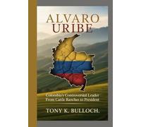 Alvaro Uribe: Colombia's Controversial Leader - From Cattle Rancher to President