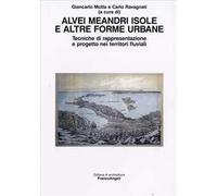 Alvei meandri isole e altre forme urbane. Tecniche di rappresentazione e progetto nei territori fluviali