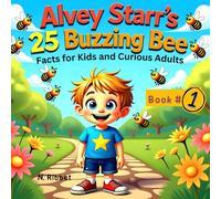 Alvey Starr’s 25 Buzzing Bee Facts for Kids and Curious Adults Book 1: The Ultimate Beginner’s Guide to the Busy Life of Bees!
