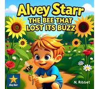Alvey Starr - The Bee That Lost Its Buzz: A Heartwarming Garden Tale About Kindness and Caring for Nature