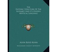 Alvin Boyd Kuhn The Esoteric Structure Of The Alphabet And It's Hidd (Tascabile)