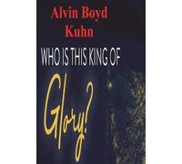 Alvin Boyd Kuhn Who is this King of Glory? (Tascabile)