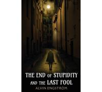 Alvin Engström The End of Stupidity and the Last Fool (Tascabile)