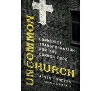 Alvin Sanders E Uncommon Church - Community Transformation for the C (Tascabile)