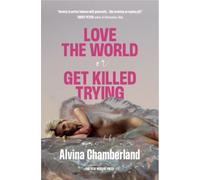 Alvina Chamberland Love The World, or Get Killed Trying (Tascabile)