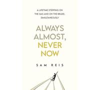 Always Almost, Never Now: A lifetime stepping on the gas and on the brake, simultaneously