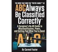 Always Be Classified Correctly™: A Caregiver’s No-BS Guide to Misclassification, Power, and Getting Paid What You’re Owed
