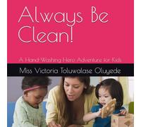 Always Be Clean!: A Hand-Washing Hero Adventure for Kids