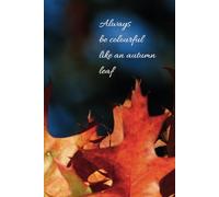 Always Be Colourful Like an Autumn Leaf: Motivational Notebook