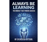 Always Be Learning: The Mindset That Powers Success