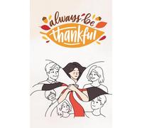Always Be Thankful Paperback Notebook: 120 Pages, 60 sheets, Personalized Paperback, Unique Gift for Birthdays & Any Occasion, 5.5x8.5 in