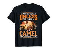 Always be yourself Unless you can be a Camel Cammello Maglietta