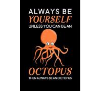 Always Be Yourself Unless You Can Be An Octopus Then Always Be An Octopus: Blank Lined Journal Notebook, 6" x 9", Octopus journal, Octopus notebook, ... for Octopus lovers, World Octopus Day Gifts