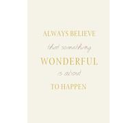 Always Believe That Something Wonderful Is About to Happen: A Lined Journal to Capture Your Dreams, Thoughts, and Everyday Magic