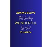 ALWAYS BELIVE THAT SOMETHING WONDERFUL IS ABOUT TO HAPPEN: Mindset Transformation Journal: Embrace Joy, Attract Abundance, and Trust the Journey Ahead