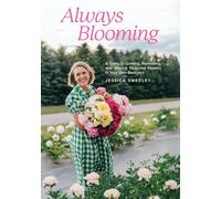 Always Blooming: A Guide to Growing, Harvesting, and Sharing Perennial Flowers in Your Own Backyard