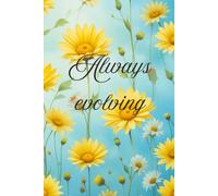 Always evolving - Journal for women: “A gentle space where your thoughts bloom like flowers, turning each page into a garden of dreams and reflections.”