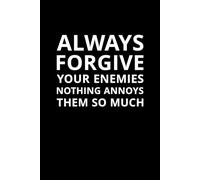 Always Forgive Your Enemies. Nothing Annoys Them So Much: A witty notebook for sarcasm, humor, and clever thoughts