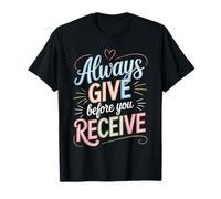Always Give Before You Receive Promemoria altruista - Maglietta