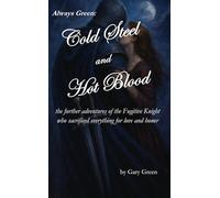 Always Green: Cold Steel and Hot Blood: the further adventures of the Fugitive Knight who sacrificed everything for love and honor