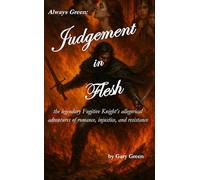 Always Green: Judgement In Flesh: the legendary Fugitive Knight’s allegorical adventures of romance, injustice, and resistance