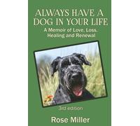 ALWAYS HAVE a DOG in YOUR LIFE: A Memoir of Love, Loss, Healing and Renewal