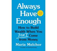 Always Have Enough: How to Build Wealth When You Don't Come from Money-featuring a 6-week Kickstart Plan