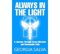Always in the Light: A Journey Through Seven Miracles and Unshakable Faith