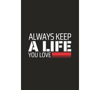 Always Keep A Life You Love: A planner for staying aligned with your goals, passions, and purpose.