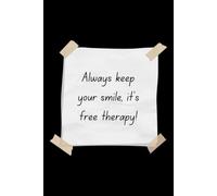Always Keep Your Smile, It's Free Therapy!: A Simple Guide to Positivity, Emotional Strength, and Finding Joy in Everyday Life
