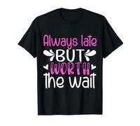 Always Late But Worth The Wait Funny Maglietta