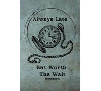 Always Late But Worth The Wait Notebook: Funny Theme Lined Notebook For People Who Are Usually Late, Boys And Girls, Men And Women