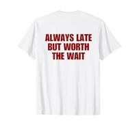 Always Late But Worth The Wait (ON Back) Trendy Maglietta