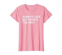 Always Late But Worth The Wait Shirt - Divertente sarcastico Maglietta