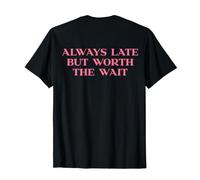 Always Late But Worth The Wait Shirt Y2k Trendy Slogan Back Maglietta