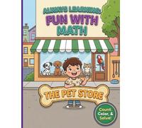 ALWAYS LEARNING: FUN WITH MATH - THE PET STORE!: A colorful, creative and interactive math activity coloring book to stimulate their growing mind and imagination!