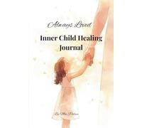 Always Loved: A Guided Inner Child Healing Journal to Remember, Reconnect, and Reparent Yourself