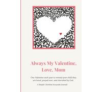 Always My Valentine, Love, Mom: One Valentine each year to remind your child they are loved, prayed over, and cherished by God. A Simple Christian Keepsake Journal.