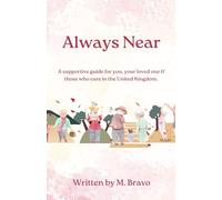 Always Near: A supportive guide for you, your loved one & those who care in the United Kingdom.