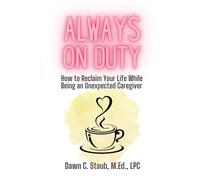 Always on Duty: How to Reclaim Your Life While Being an Unexpected Caregiver