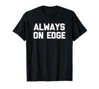 Always On Edge T-Shirt funny saying sarcastic novelty humor Maglietta