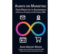 Always-On Marketing: From Predictive to Autonomous A Practical Playbook for AI-Powered CRM