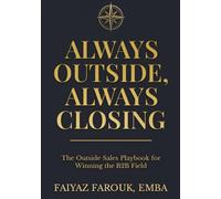 Always Outside, Always Closing: The Outside Sales Playbook for Winning the B2B Field